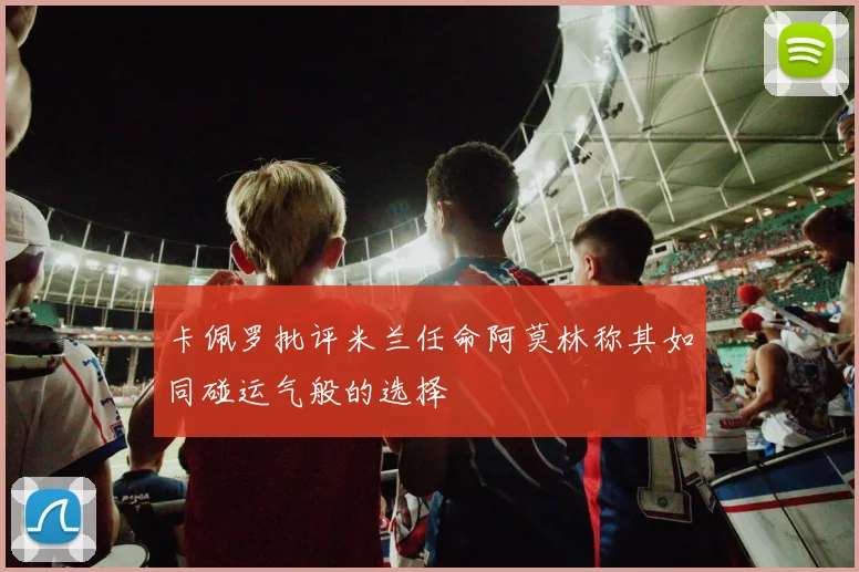 卡佩罗批评米兰任命阿莫林称其如同碰运气般的选择